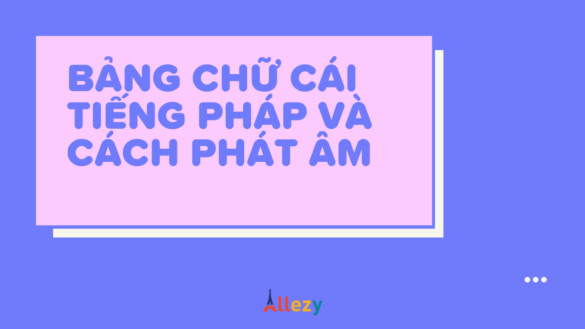 Bảng chữ cái tiếng Pháp và cách phát âm