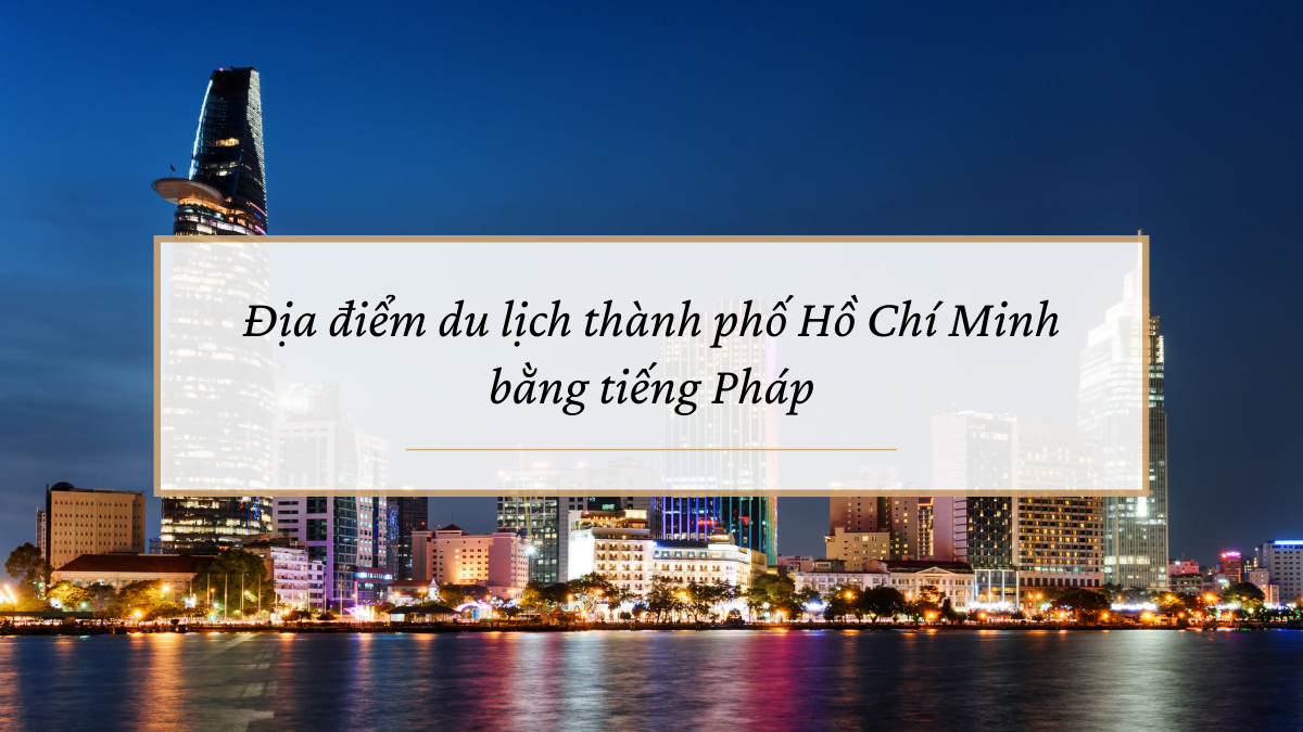 6 địa điểm du lịch nổi tiếng tại thành phố Hồ Chí Minh bằng tiếng Pháp
