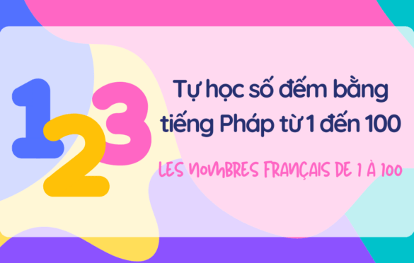 Tự học số đếm bằng tiếng Pháp từ 1 đến 100 – Les nombres français de 1 à 100
