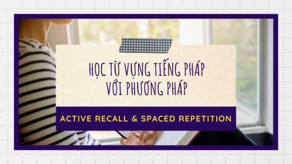 hoc-tu-vung-tieng-phap-voi-phuong-phap-active-recall-va-spaced-repetition