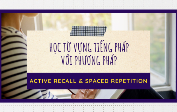 Học từ vựng tiếng Pháp với phương pháp Active Recall và Spaced Repetition